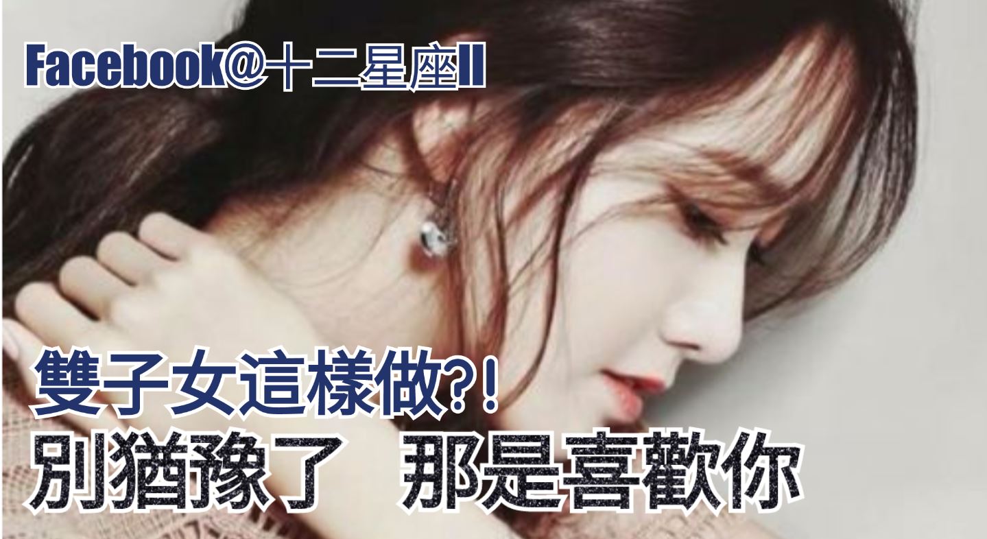 星座愛情 雙子女這樣做 別猶豫了那是喜歡你 Justyou